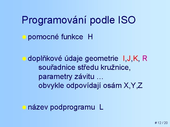 Programování podle ISO ® pomocné funkce H ® doplňkové údaje geometrie I, J, K,