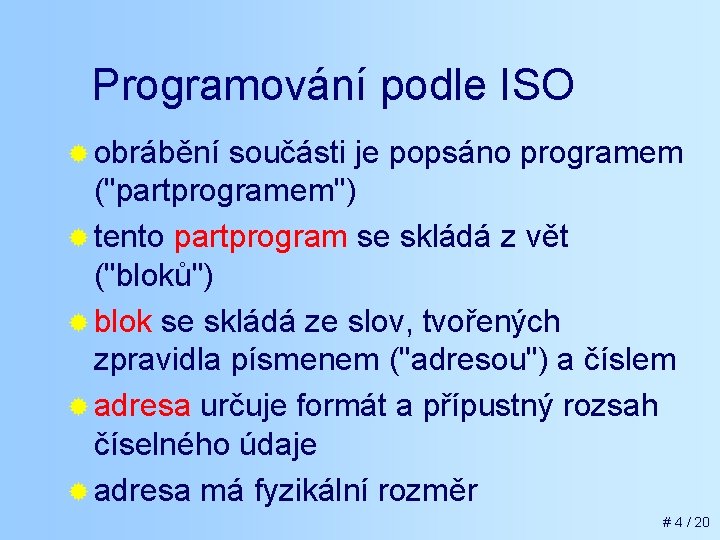 Programování podle ISO ® obrábění součásti je popsáno programem ("partprogramem") ® tento partprogram se