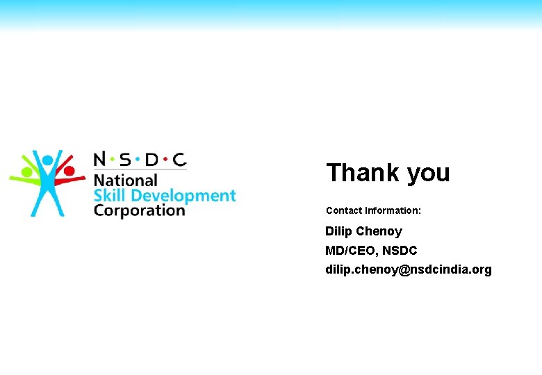 Thank you Contact Information: Dilip Chenoy MD/CEO, NSDC dilip. chenoy@nsdcindia. org 
