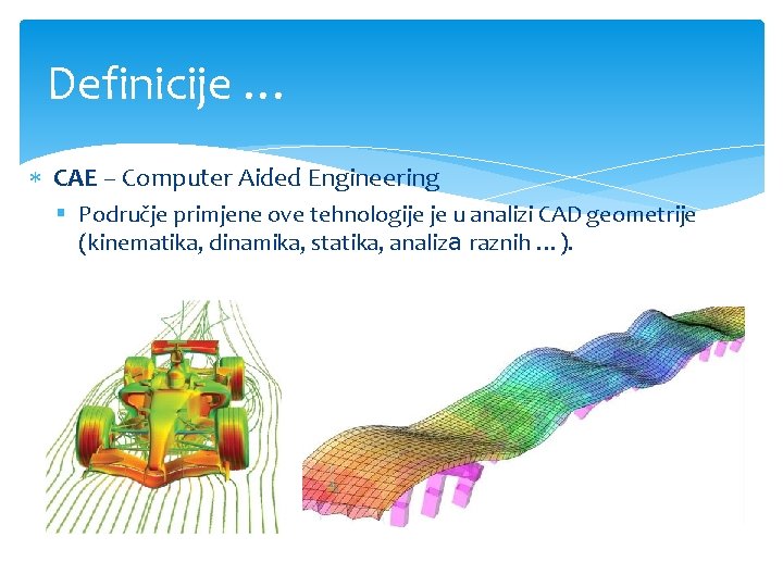 Definicije … CAE – Computer Aided Engineering § Područje primjene ove tehnologije je u Definicije … CAE – Computer Aided Engineering § Područje primjene ove tehnologije je u