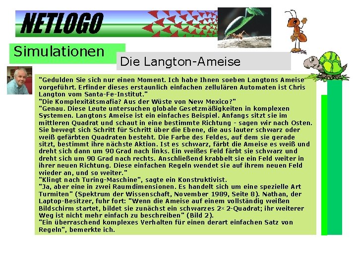 Simulationen Die Langton-Ameise "Gedulden Sie sich nur einen Moment. Ich habe Ihnen soeben Langtons Simulationen Die Langton-Ameise "Gedulden Sie sich nur einen Moment. Ich habe Ihnen soeben Langtons