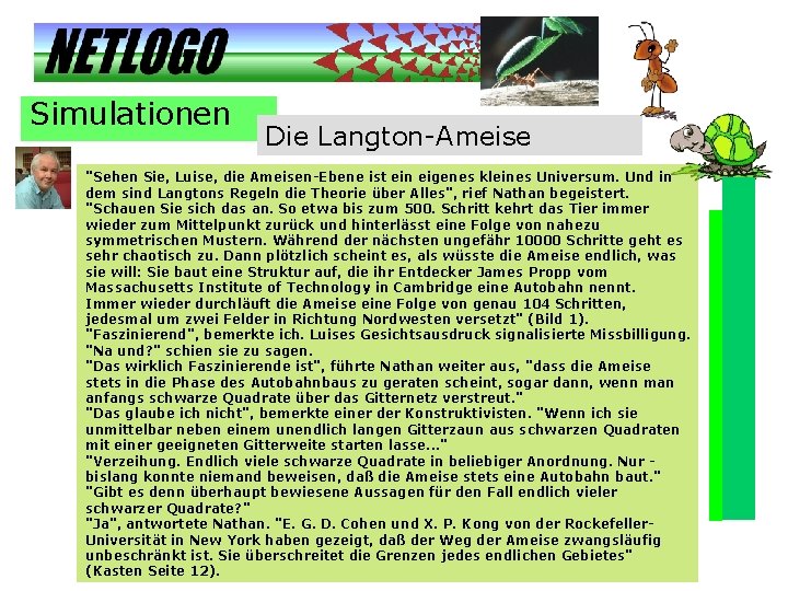 Simulationen Die Langton-Ameise "Sehen Sie, Luise, die Ameisen-Ebene ist ein eigenes kleines Universum. Und