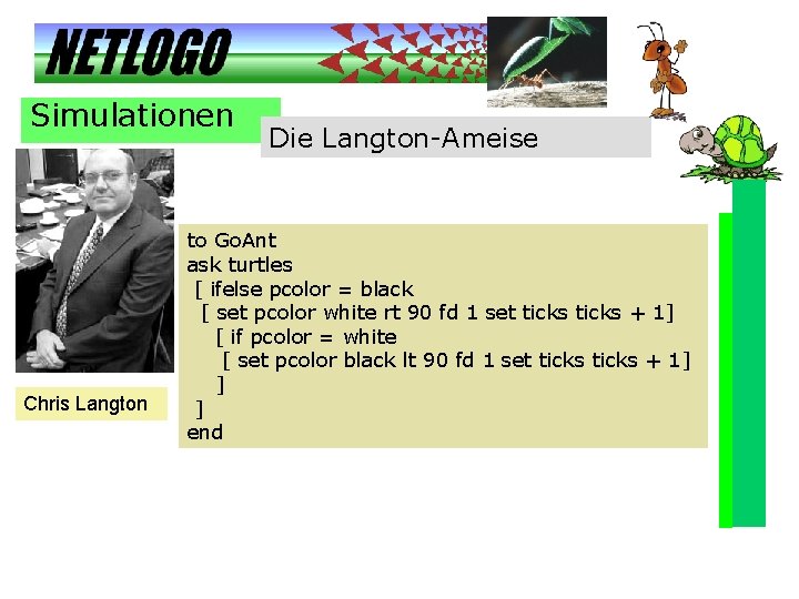 Simulationen Chris Langton Die Langton-Ameise to Go. Ant ask turtles [ ifelse pcolor =