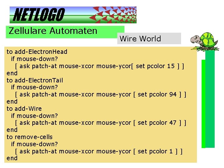 Zellulare Automaten Wire World to add-Electron. Head if mouse-down? [ ask patch-at mouse-xcor mouse-ycor[