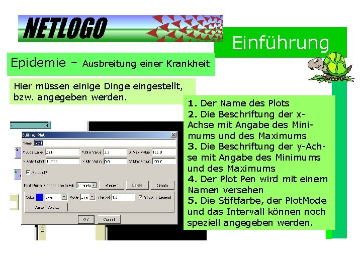 Einführung Epidemie – Ausbreitung einer Krankheit Hier müssen einige Dinge eingestellt, bzw. angegeben werden.