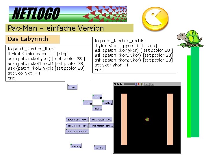 Pac-Man – einfache Version Das Labyrinth to patch_faerben_links if ykol < min-pycor + 4
