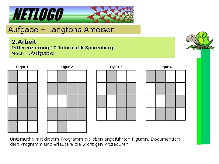 Aufgabe – Langtons Ameisen 2. Arbeit Differenzierung 10 Informatik Sporenberg Noch 1. Aufgabe: Figur