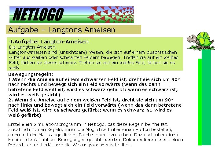 Aufgabe – Langtons Ameisen 4. Aufgabe: Langton-Ameisen Die Langton-Ameisen sind (unsichtbare) Wesen, die sich