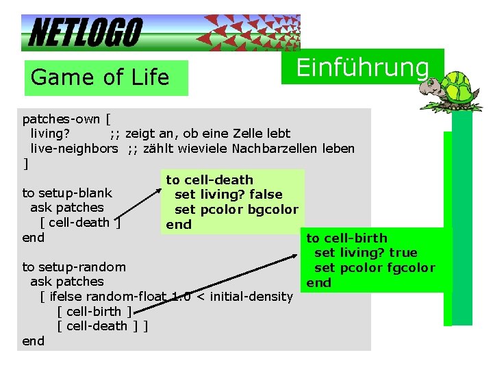 Game of Life Einführung patches-own [ living? ; ; zeigt an, ob eine Zelle