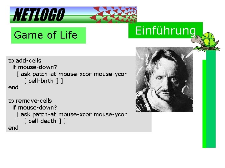 Game of Life to add-cells if mouse-down? [ ask patch-at mouse-xcor mouse-ycor [ cell-birth