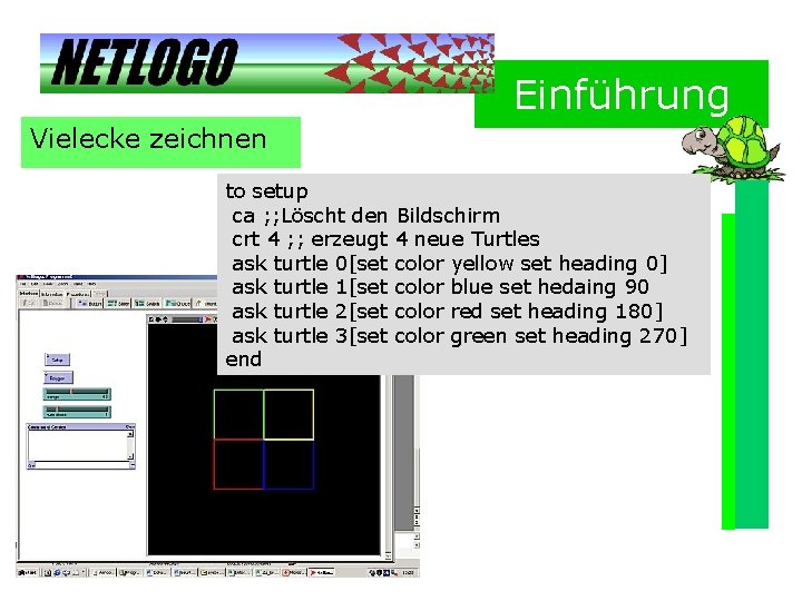 Einführung Vielecke zeichnen to setup ca ; ; Löscht den Bildschirm crt 4 ;