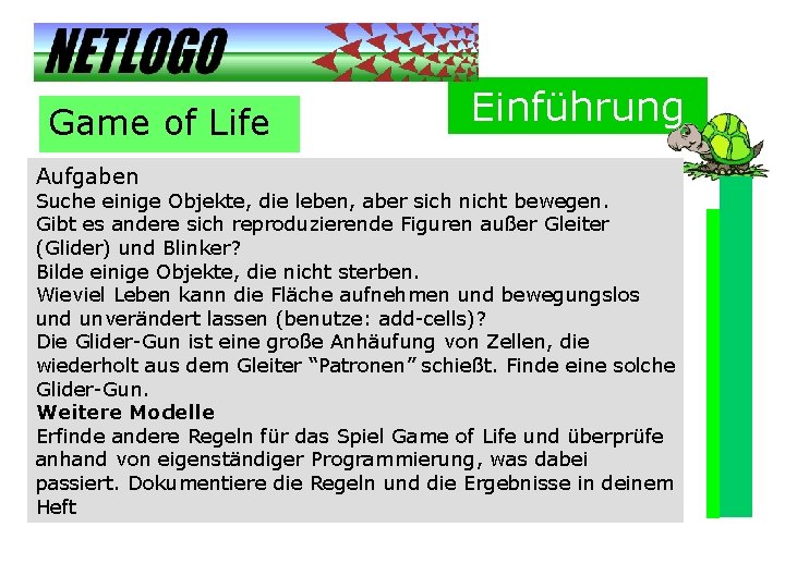 Game of Life Aufgaben Einführung Suche einige Objekte, die leben, aber sich nicht bewegen.