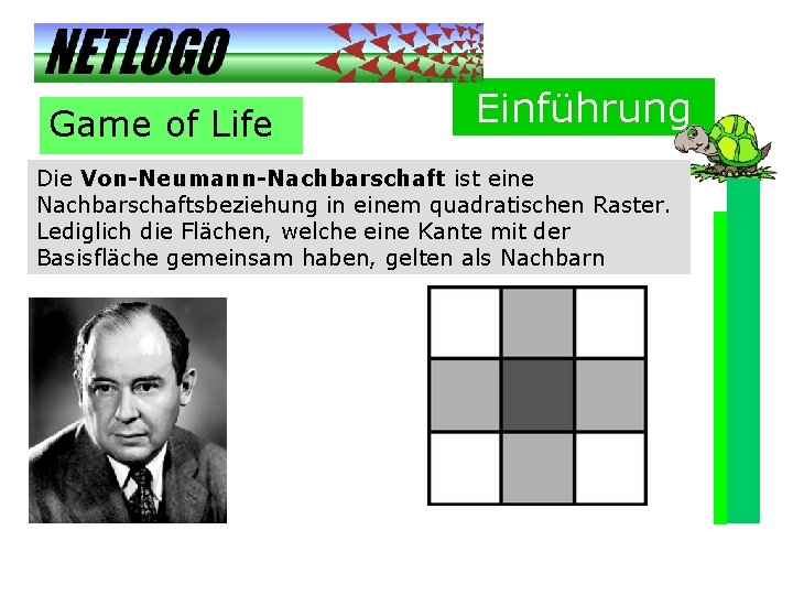 Game of Life Einführung Die Von-Neumann-Nachbarschaft ist eine Nachbarschaftsbeziehung in einem quadratischen Raster. Lediglich