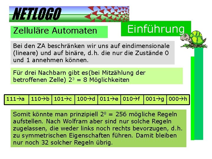 Zelluläre Automaten Einführung Bei den ZA beschränken wir uns auf eindimensionale (lineare) und auf