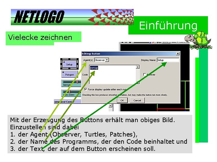 Einführung Vielecke zeichnen Mit der Erzeugung des Buttons erhält man obiges Bild. Einzustellen sind