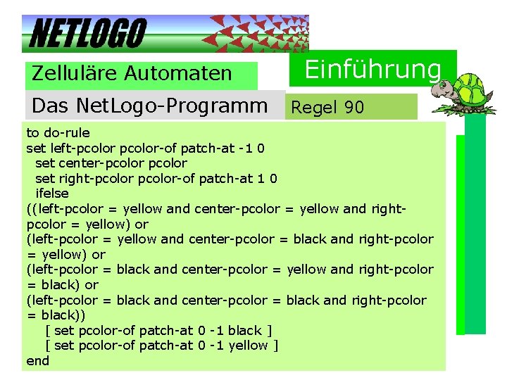Zelluläre Automaten Das Net. Logo-Programm Einführung Regel 90 to do-rule set left-pcolor-of patch-at -1 Zelluläre Automaten Das Net. Logo-Programm Einführung Regel 90 to do-rule set left-pcolor-of patch-at -1