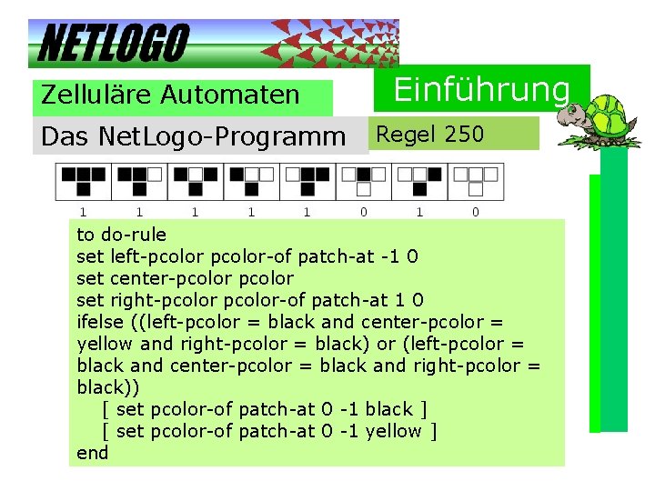 Zelluläre Automaten Das Net. Logo-Programm Einführung Regel 250 to do-rule set left-pcolor-of patch-at -1