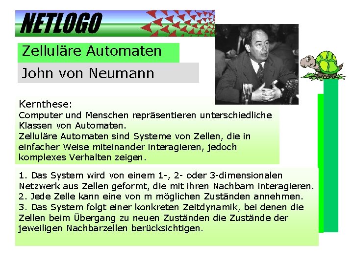 Zelluläre Automaten John von Neumann Kernthese: Computer und Menschen repräsentieren unterschiedliche Klassen von Automaten.