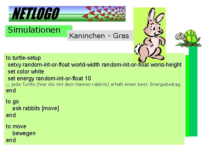 Simulationen Kaninchen - Gras to turtle-setup setxy random-int-or-float world-width random-int-or-float world-height set color white