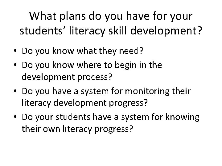 What plans do you have for your students’ literacy skill development? • Do you