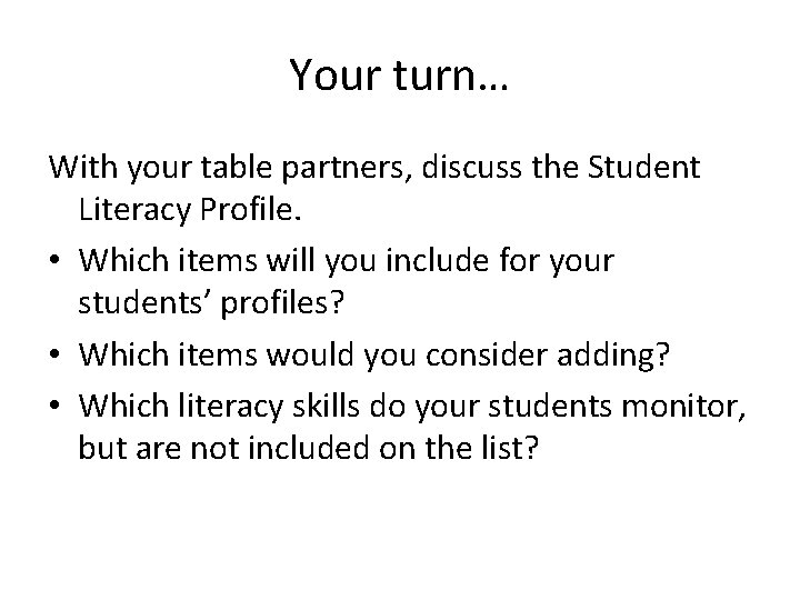 Your turn… With your table partners, discuss the Student Literacy Profile. • Which items