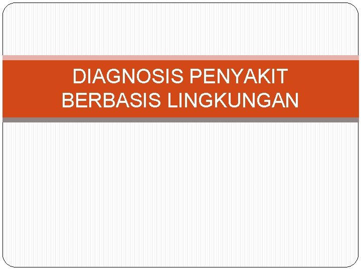 DIAGNOSIS PENYAKIT BERBASIS LINGKUNGAN 