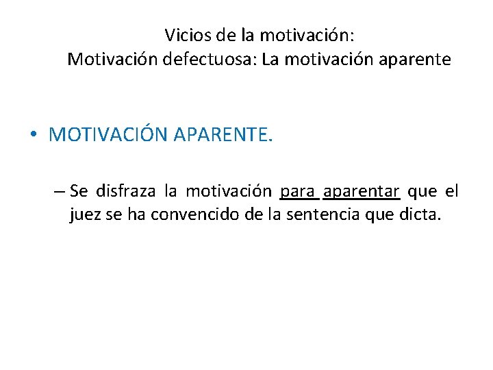 Vicios de la motivación: Motivación defectuosa: La motivación aparente • MOTIVACIÓN APARENTE. – Se
