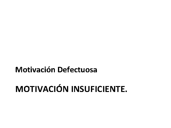 Motivación Defectuosa MOTIVACIÓN INSUFICIENTE. 