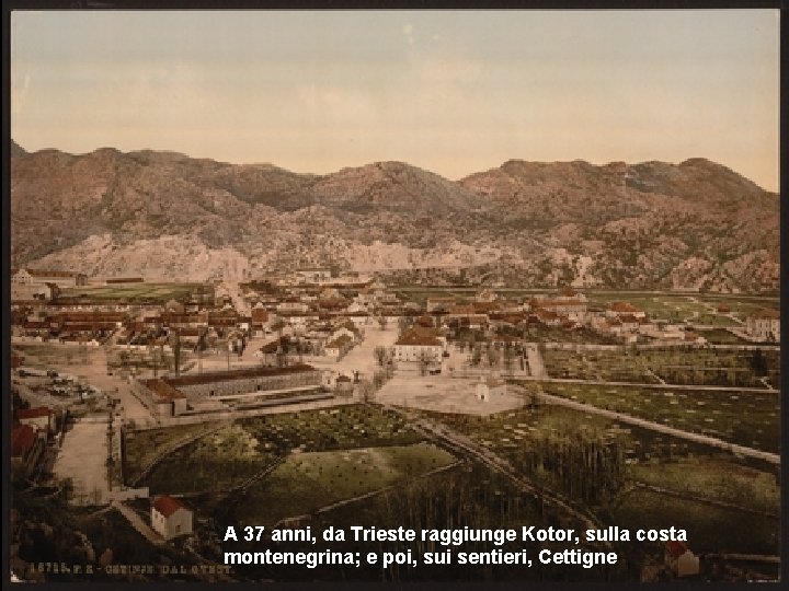 A 37 anni, da Trieste raggiunge Kotor, sulla costa educazione religiosa. montenegrina; e poi,