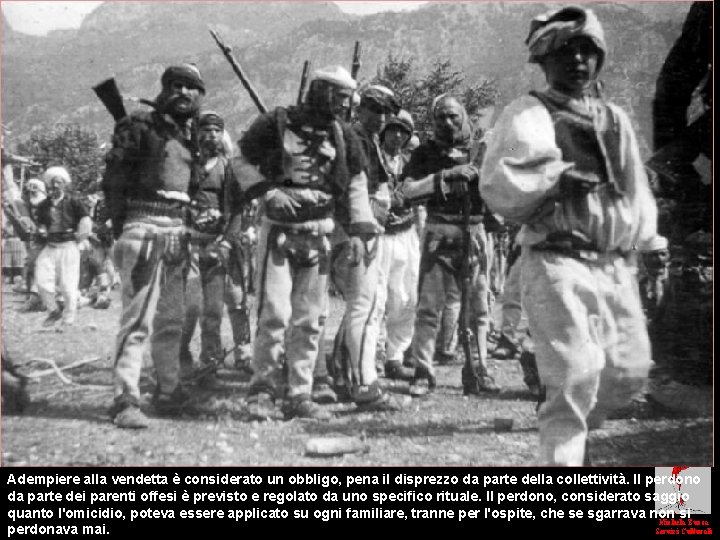 Adempiere alla vendetta è considerato un obbligo, pena il disprezzo da parte della collettività.