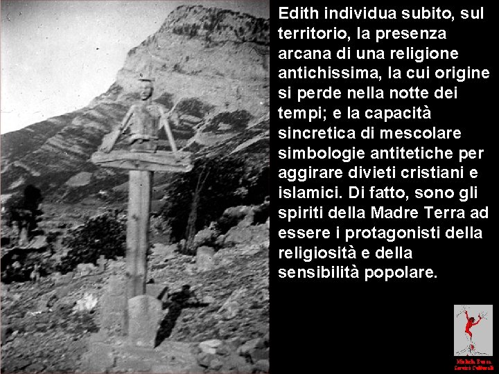 Edith individua subito, sul territorio, la presenza arcana di una religione antichissima, la cui