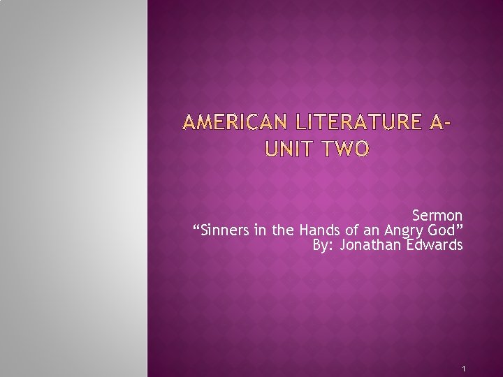 Sermon “Sinners in the Hands of an Angry God” By: Jonathan Edwards 1 Sermon “Sinners in the Hands of an Angry God” By: Jonathan Edwards 1
