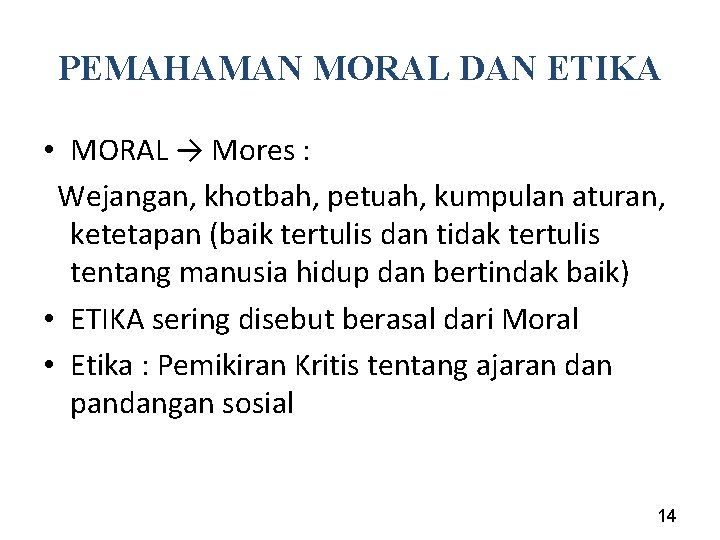 PEMAHAMAN MORAL DAN ETIKA • MORAL → Mores : Wejangan, khotbah, petuah, kumpulan aturan,