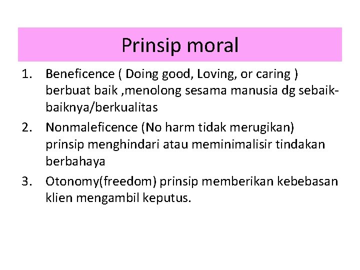 Prinsip moral 1. Beneficence ( Doing good, Loving, or caring ) berbuat baik ,