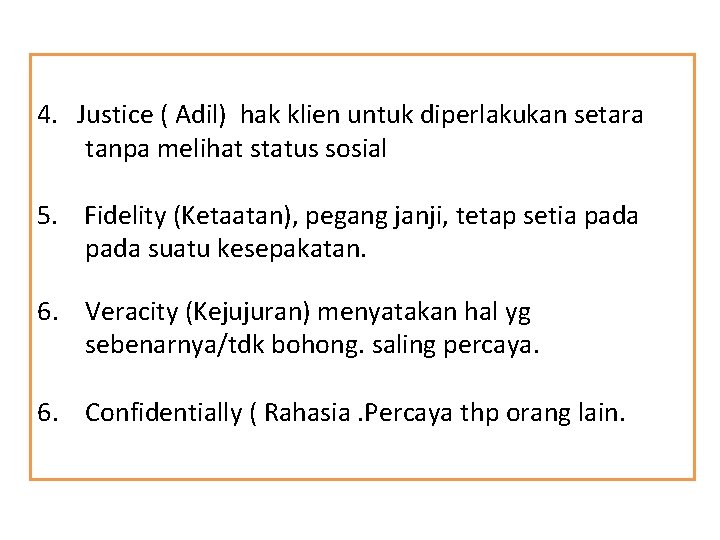 4. Justice ( Adil) hak klien untuk diperlakukan setara tanpa melihat status sosial 5.