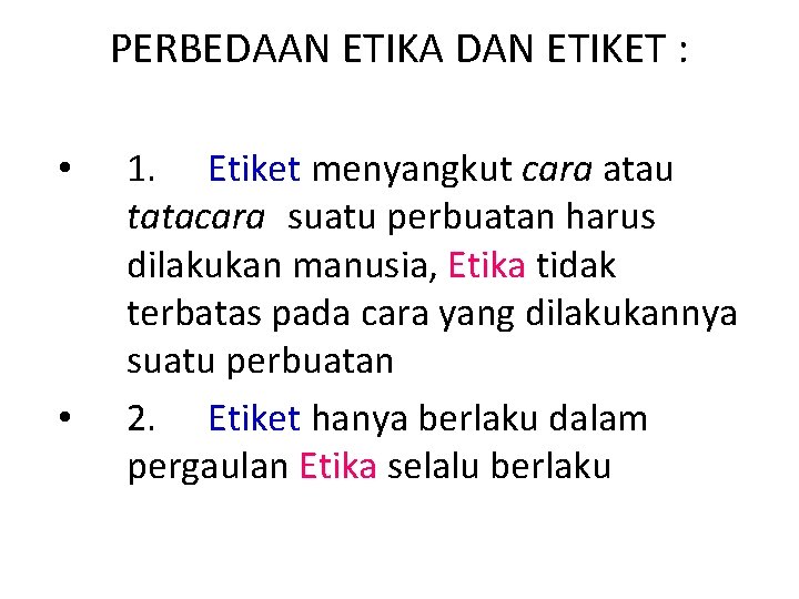 PERBEDAAN ETIKA DAN ETIKET : • • 1. Etiket menyangkut cara atau tatacara suatu