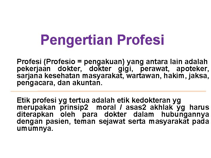 Pengertian Profesi (Profesio = pengakuan) yang antara lain adalah pekerjaan dokter, dokter gigi, perawat,