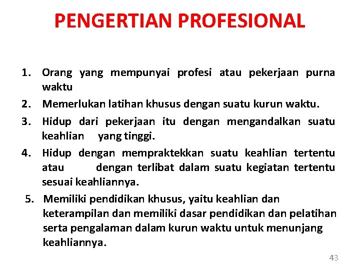 PENGERTIAN PROFESIONAL 1. Orang yang mempunyai profesi atau pekerjaan purna waktu 2. Memerlukan latihan