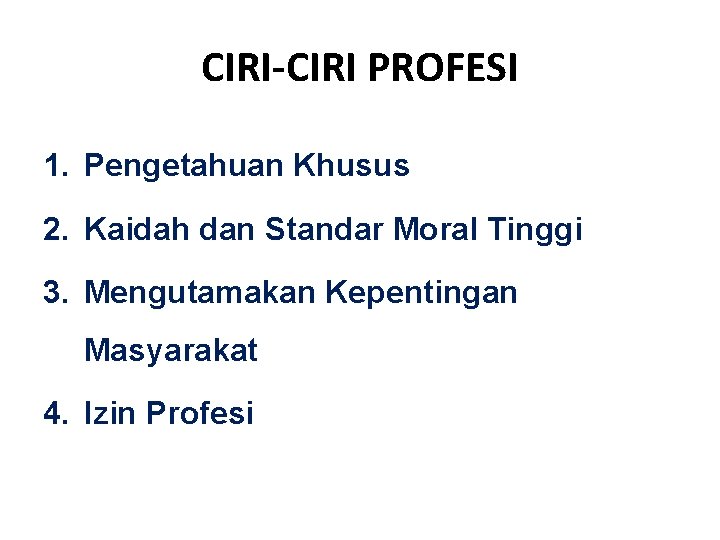 CIRI-CIRI PROFESI 1. Pengetahuan Khusus 2. Kaidah dan Standar Moral Tinggi 3. Mengutamakan Kepentingan