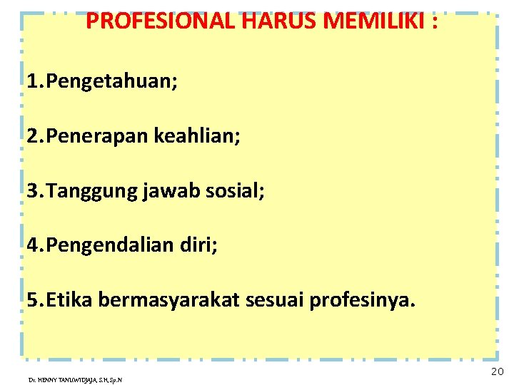 PROFESIONAL HARUS MEMILIKI : 1. Pengetahuan; 2. Penerapan keahlian; 3. Tanggung jawab sosial; 4.