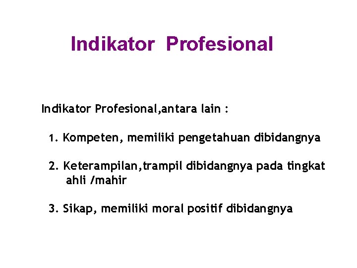 Indikator Profesional, antara lain : 1. Kompeten, memiliki pengetahuan dibidangnya 2. Keterampilan, trampil dibidangnya