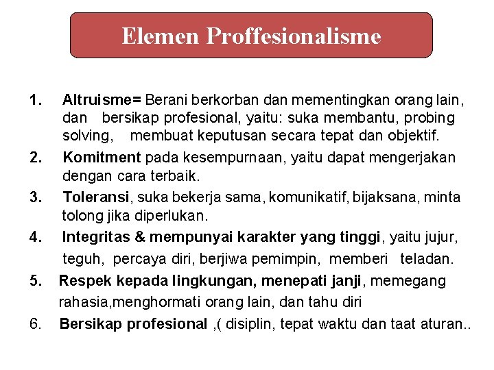 Elemen Proffesionalisme 1. 2. 3. 4. 5. 6. Altruisme= Berani berkorban dan mementingkan orang