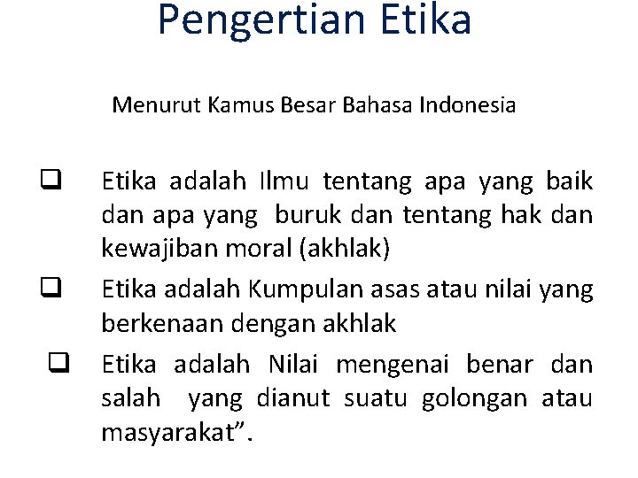 Pengertian Etika Menurut Kamus Besar Bahasa Indonesia q q q Etika adalah Ilmu tentang