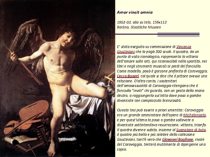 Amor vincit omnia 1602 -03, olio su tela, 156 x 113 Berlino, Staatliche Museen Amor vincit omnia 1602 -03, olio su tela, 156 x 113 Berlino, Staatliche Museen