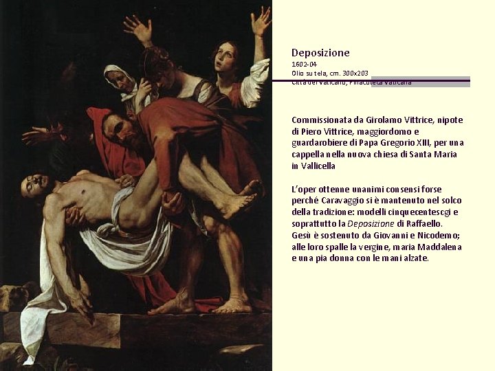 Deposizione 1602 -04 Olio su tela, cm. 300 x 203 Città del Vaticano, Pinacoteca Deposizione 1602 -04 Olio su tela, cm. 300 x 203 Città del Vaticano, Pinacoteca