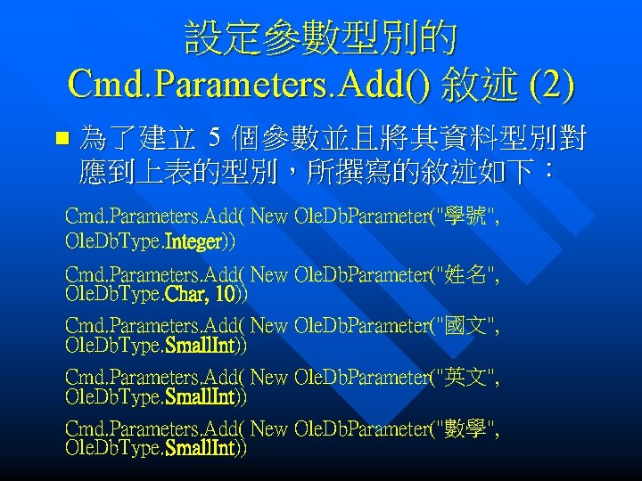 設定參數型別的 Cmd. Parameters. Add() 敘述 (2) n 為了建立 5 個參數並且將其資料型別對 應到上表的型別，所撰寫的敘述如下： Cmd. Parameters. Add(