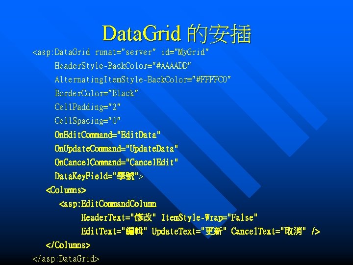 Data. Grid 的安插 <asp: Data. Grid runat="server" id="My. Grid" Header. Style-Back. Color="#AAAADD" Alternating. Item.