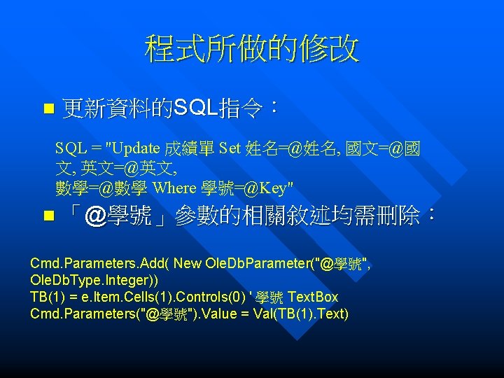 程式所做的修改 n 更新資料的SQL指令： SQL = "Update 成績單 Set 姓名=@姓名, 國文=@國 文, 英文=@英文, 數學=@數學 Where