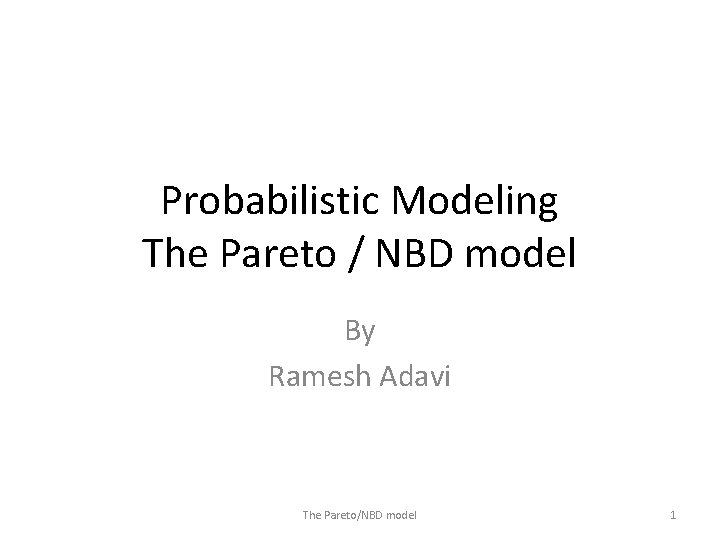 Probabilistic Modeling The Pareto / NBD model By Ramesh Adavi The Pareto/NBD model 1