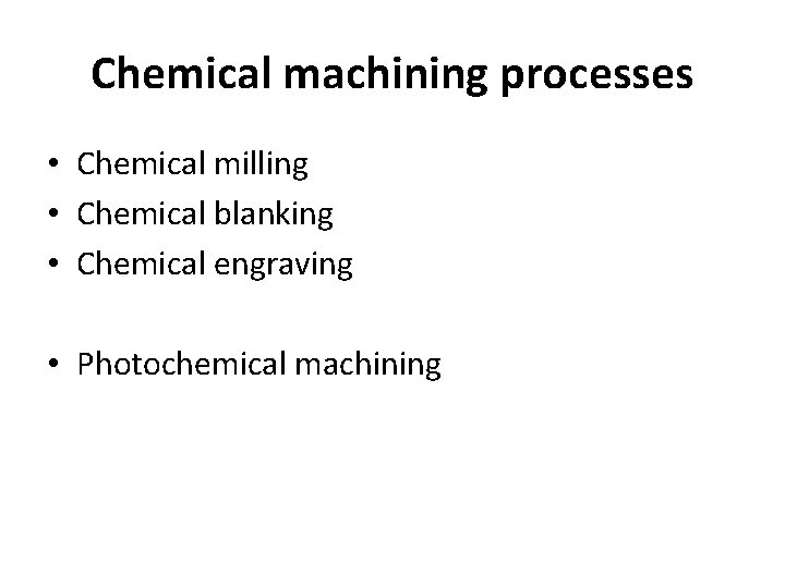 Chemical machining processes • Chemical milling • Chemical blanking • Chemical engraving • Photochemical